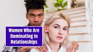 Women Who Are Dominating In Relationships