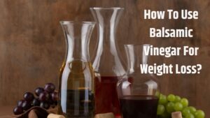 How To Use Balsamic Vinegar For Weight Loss​